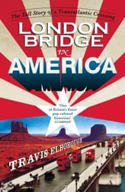 Tapa de London Bridge In America The Tall Story Of A Transatlantic Crossing
