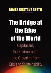 Tapa de The Bridge At The Edge Of The World Capitalism The Environment And Crossing From Crisis To Sustainability
