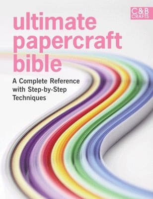 Tapa de Ultimate Papercraft Bible A Complete Reference With Stepbystep Techniques
