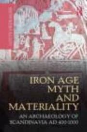 Tapa de Iron Age Myth And Materiality An Archaeology Of Scandinavia Ad 4001000
