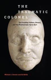 Tapa de The Traumatic Colonel The Founding Fathers Slavery And The Phantasmatic Aaron Burr