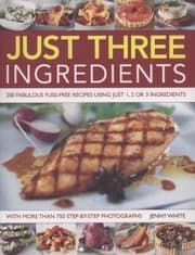 Tapa de Just Three Ingredients 200 Fabulous Fussfree Recipes Using Just 1 2 Or 3 Ingredients