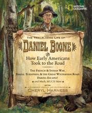 Tapa de The Trailblazing Life of Daniel Boone and How Early Americans Took to the Road (Cheryl Harness Histories)