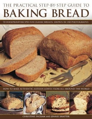Tapa de The Practical Stepbystep Guide To Baking Bread 70 Foolproof Recipes For Classic Breads Shown In 350 Photographs How To Bake Authentic Artisan Loaves From All Around The World