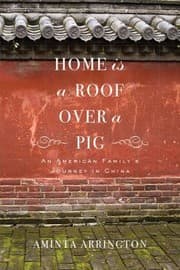 Tapa de Home Is A Roof Over A Pig An American Familys Journey In China