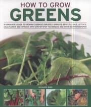 Tapa de How To Grow Greens A Gardeners Guide To Growing Cabbages Brussels Sprouts Broccoli Kale Lettuce Cauliflower And Spinach With Stepbystep Techniques And Over 150 Photographs