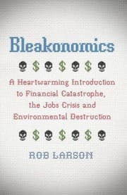 Tapa de Bleakonomics A Heartwarming Introduction To Financial Catastrophe The Jobs Crisis And Environmental Destruction