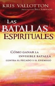 Tapa de Las Batallas Espirituales Cmo Ganar La Invisible Batalla Contra El Pecado Y El Enemigo Kris Vallotton Prlogo Por Bill Johnson Mara Mercedes Perz Carolina Laura Graciosi Y Mara Del C Fabbri Rojas