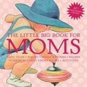 Tapa de The Little Big Book For Moms Fairy Tales Poetry Songs Stories Recipes Nursery Rhymes Finger Games Activities