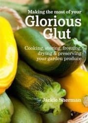 Tapa de Making The Most Of Your Glorious Glut Cooking Storing Freezing Drying Preserving Your Garden Produce