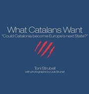 Tapa de What Catalans Want Could Catalonia Become Europes Next State
