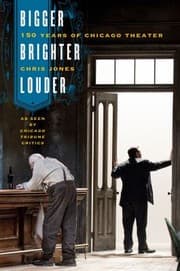 Tapa de Bigger Brighter Louder 150 Years Of Chicago Theater As Seen By Chicago Tribune Critics