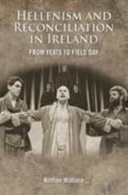 Tapa de The Hellenism and Reconciliation in Ireland from Yeats to Field Day