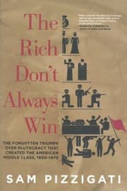 Tapa de The Rich Dont Always Win The Forgotten Triumph Over Plutocracy That Created The American Middle Class 19001970