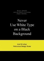 Tapa de Never Use White Type On A Black Background And 50 Other Ridiculous Design Rules