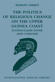 Tapa de The Politics Of Religious Change On The Upper Guinea Coast Iconoclasm Done And Undone