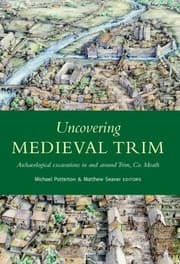 Tapa de Uncovering Medieval Trim Archaeological Excavations In And Around Trim Co Meath