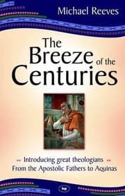 Tapa de The Breeze Of The Centuries Introducing Great Theologians From The Apostolic Fathers To Aquinas