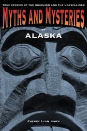 Tapa de Myths And Mysteries Of Alaska True Stories Of The Unsolved And Unexplained