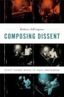 Tapa de Composing Dissent Avantgarde Music In 1960s Amsterdam