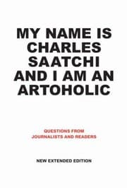 Tapa de My Name Is Charles Saatchi And I Am An Artoholic Answers To Questions From Journalists And Readers