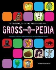 Tapa de The Gruesome Disgusting And Absolutely Vile Grossopedia A Startling Collection Of Repulsive Trivia You Wont Want To Know