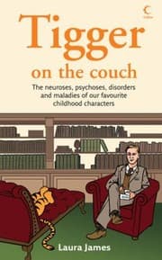 Tapa de Tigger On The Couch The Neuroses Psychoses Maladies And Disorders Of Our Favourite Childrens Characters