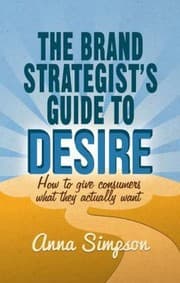 Tapa de The Brand Strategists Guide To Desire How To Give Consumers What They Actually Want