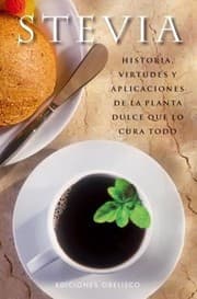 Tapa de Stevia Historia Virtudes Y Aplicaciones De La Planta Dulce Que Lo Cura Todo