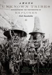 Tapa de Among Unknown Tribes Rediscovering The Photographs Of Explorer Carl Lumholtz