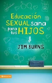 Tapa de Educacin Sexual Sana Para Tus Hijos Un Mtodo Bblico Para Prepararlos Para La Vida