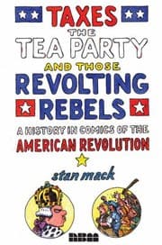 Tapa de Taxes The Tea Party And Those Revolting Rebels A History In Comics Of The American Revolution