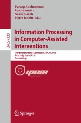 Tapa de Information Processing In Computerassisted Interventions Third International Conference Ipcai 2012 Pisa Italy June 27 2012 Proceedings