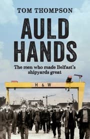 Tapa de Auld Hands Untold Stories Of The Men And Ships Who Made Belfast Shipyards Great