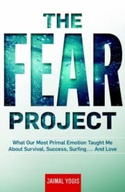 Tapa de The Fear Project What Our Most Primal Emotion Taught Me About Survival Success Surfing And Love