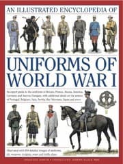 Tapa de An Illustrated Encyclopedia Of Uniforms Of World War I An Expert Guide To The Uniforms Of Britain France Russia America Germany And Austriahungary With Additional Detail On The Armies Of Portugal Belgium Italy Serbia The Ottomans Japan And More