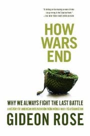 Tapa de How Wars End Why We Always Fight The Last Battle A History Of American Intervention From World War I To Afghanistan