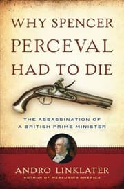 Tapa de Why Spencer Perceval Had To Die The Assassination Of A British Prime Minister