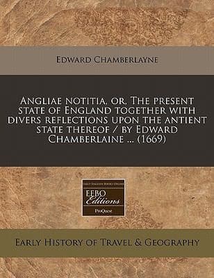 Tapa de Angliae Notitia Or the Present State of England Together with Divers Reflections Upon the Antient State Thereof  By Edward Chamberlaine  1669