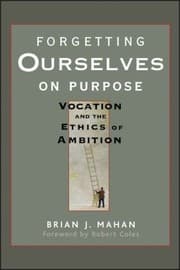 Tapa de Forgetting Ourselves On Purpose Vocation And The Ethics Of Ambition