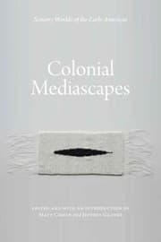 Tapa de Colonial Mediascapes Sensory Worlds Of The Early Americas