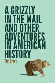 Tapa de A Grizzly In The Mail And Other Adventures In American History