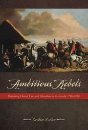 Tapa de Ambitious Rebels Remaking Honor Law And Liberalism In Venezuela 17801850