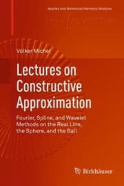 Tapa de Lectures On Constructive Approximation Fourier Spline And Wavelet Methods On The Real Line The Sphere And The Ball