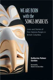 Tapa de We Are Born With The Songs Inside Us Lives And Stories Of First Nations People In British Columbia