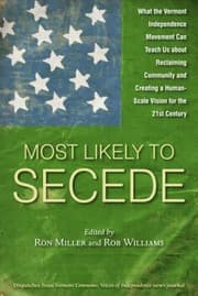 Tapa de Most Likely To Secede What The Vermont Independence Movement Can Teach Us About Reclaiming Community And Creating A Human Scale Vision For The 21st Century