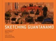 Tapa de Sketching Guantanamo Court Sketches Of The Military Tribunals 20062012
