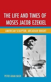 Tapa de The Life And Times Of Moses Jacob Ezekiel American Sculptor Arcadian Knight