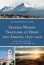 Tapa de Spanish Women Travelers At Home And Abroad 18501920 From Tierra Del Fuego To The Land Of The Midnight Sun