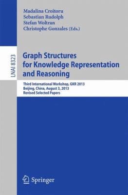Tapa de Graph Structures For Knowledge Representation And Reasoning Third International Workshop Gkr 2013 Beijing China August 3 2013 Revised Selected Papers
